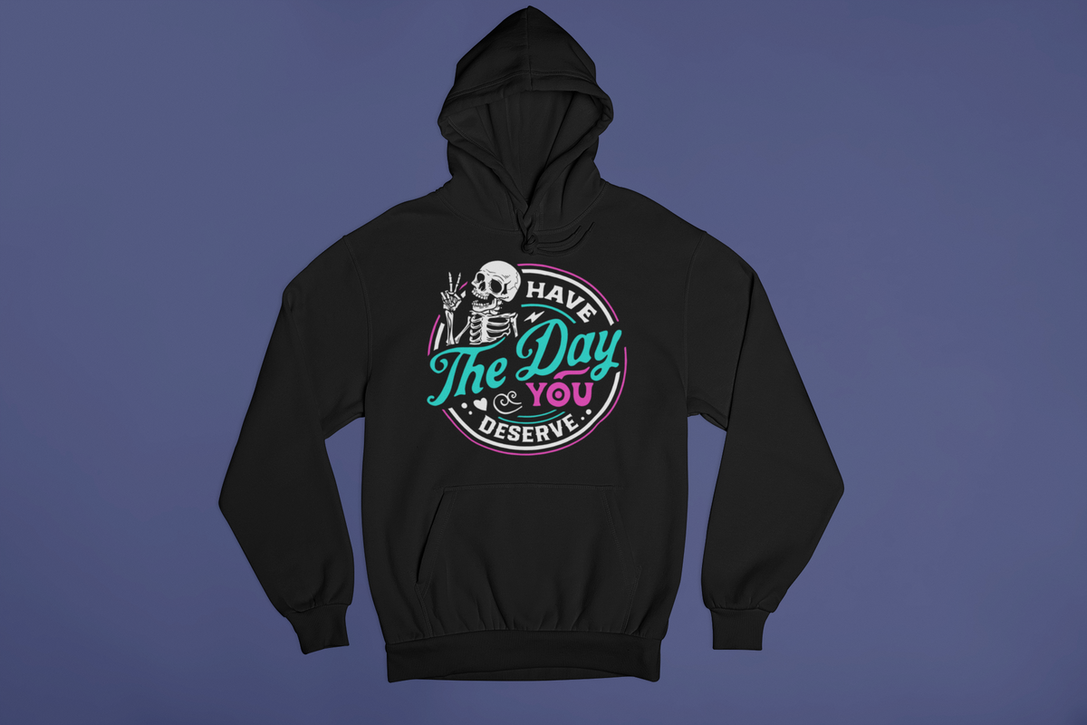 Have the Day You Deserve Hoodie