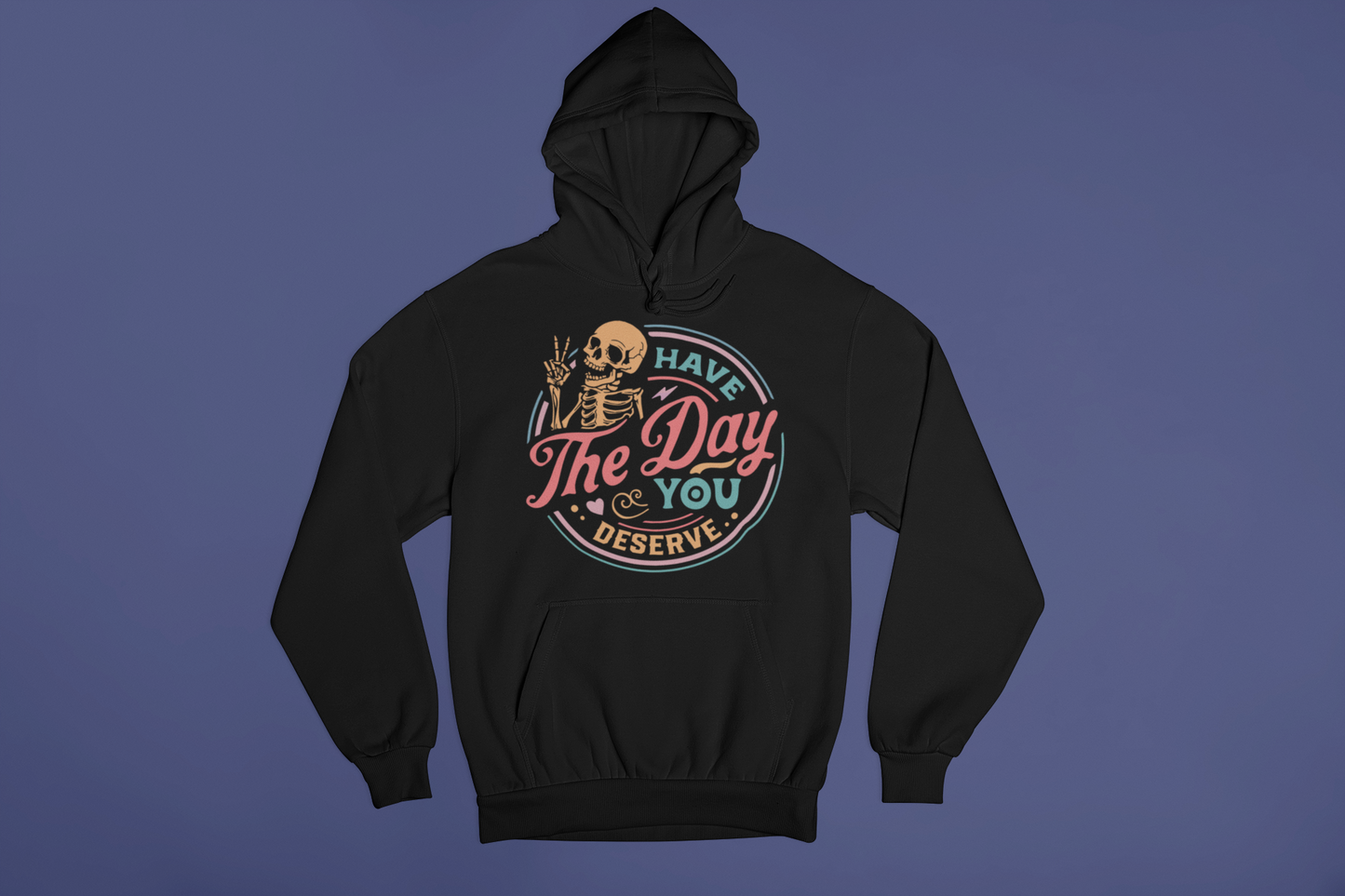 Have the Day You Deserve Hoodie
