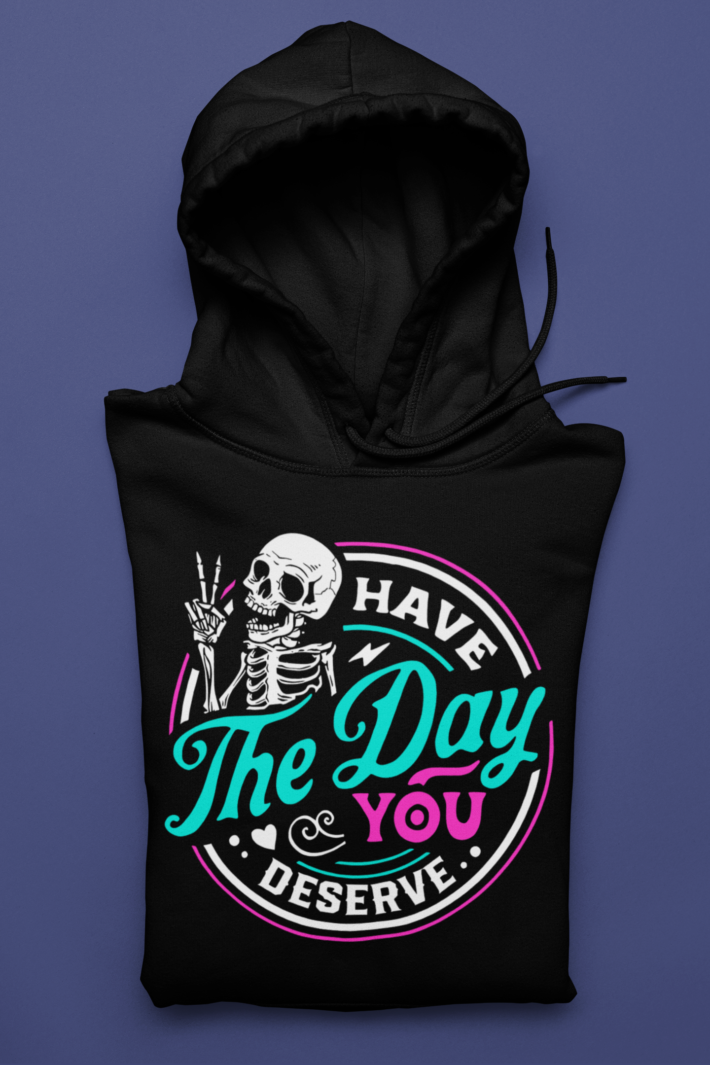 Have the Day You Deserve Hoodie