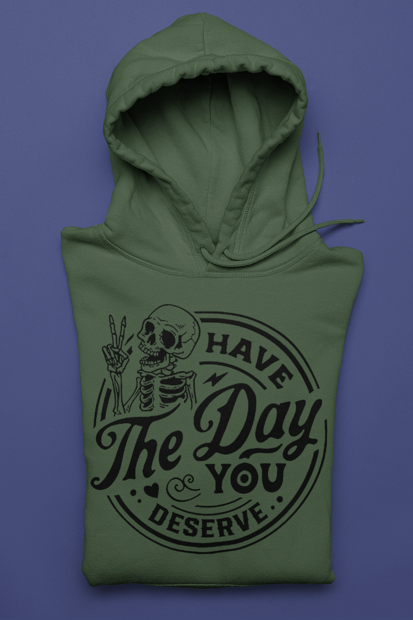 Have the Day You Deserve Hoodie