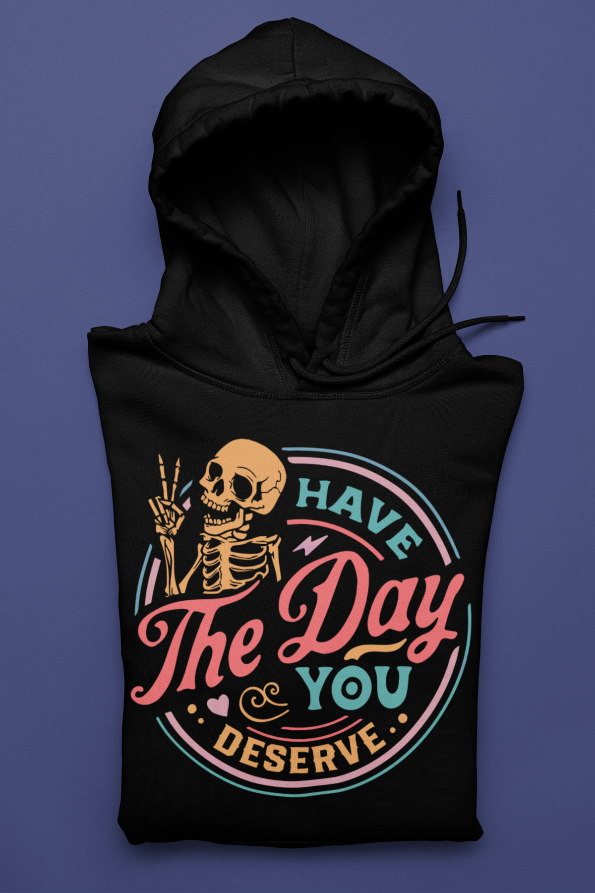 Have the Day You Deserve Hoodie