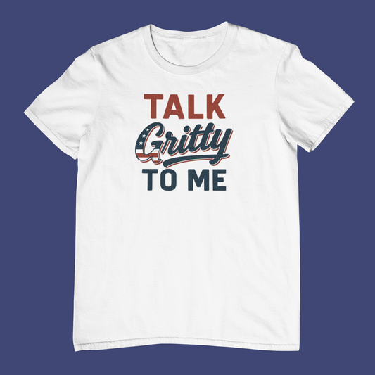 Talk Gritty to Me T-Shirt