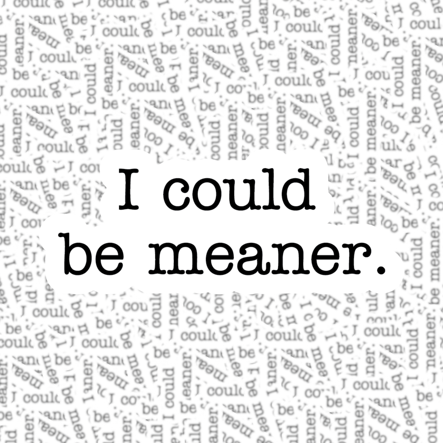I Could Be Meaner Sticker