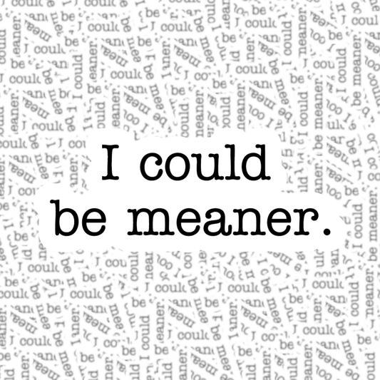 I Could Be Meaner Sticker