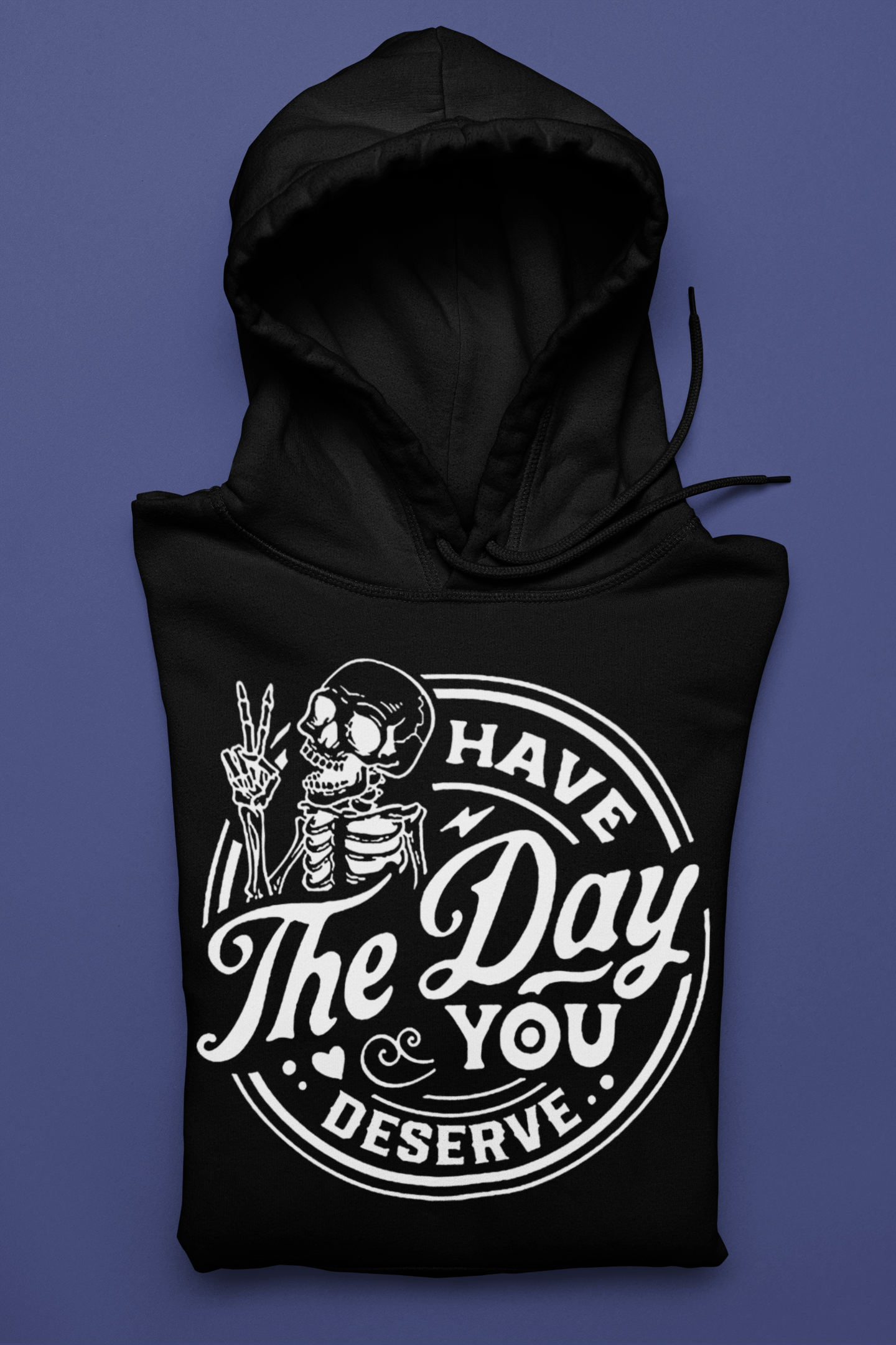 Have the Day You Deserve Hoodie