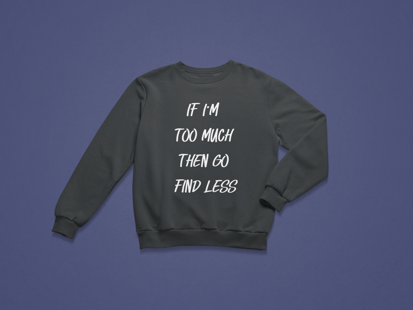 If I'm Too Much, Go Find Less Crewneck