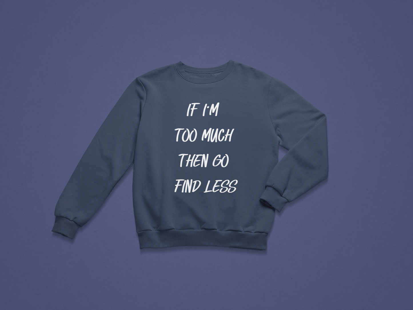 If I'm Too Much, Go Find Less Crewneck