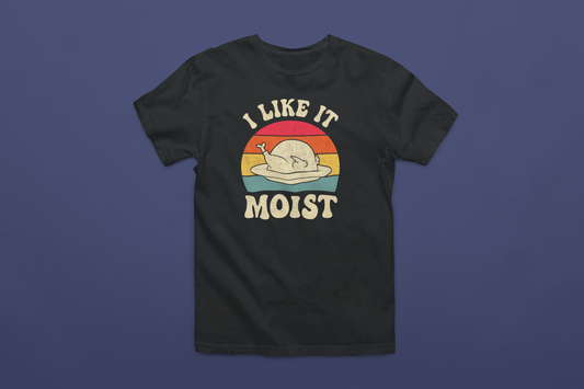 I Like It Moist T-Shirt